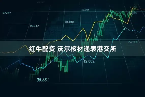 红牛配资 沃尔核材递表港交所