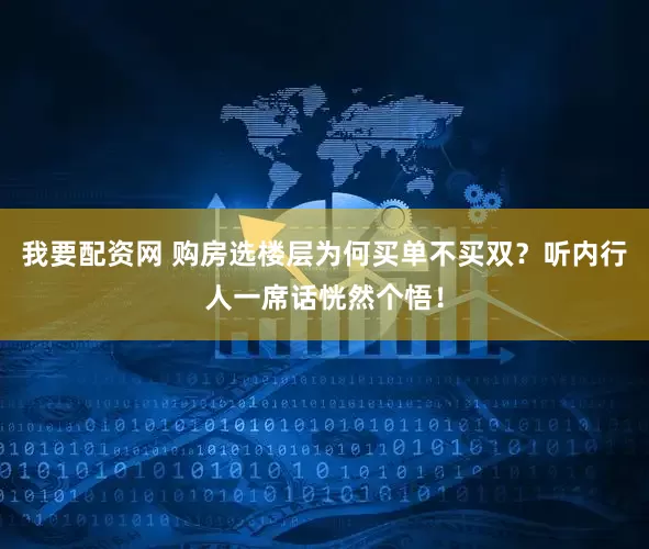 我要配资网 购房选楼层为何买单不买双？听内行人一席话恍然个悟！